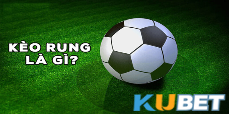 Kèo rung Kubet là loại hình kèo cược quen thuộc của nhiều gamer